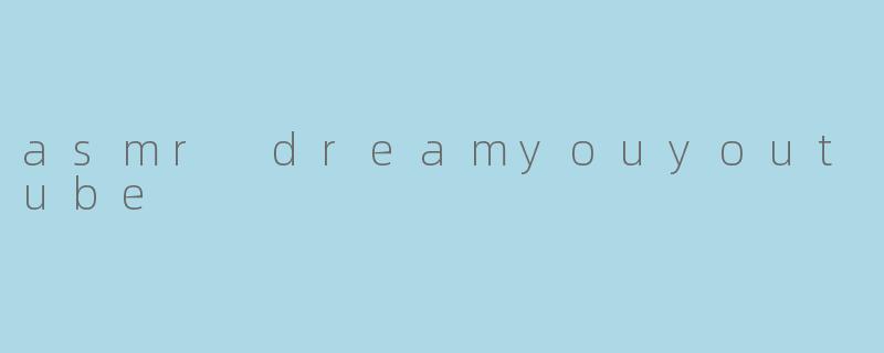 asmr dreamyouyoutube